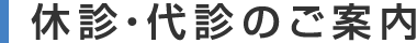 休診・代診のご案内